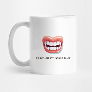 Do You Like My Turkey Teeth? Mug